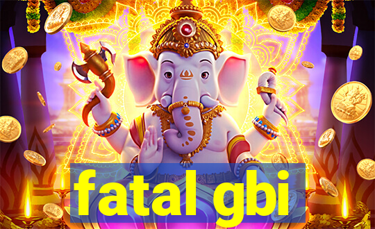 fatal gbi